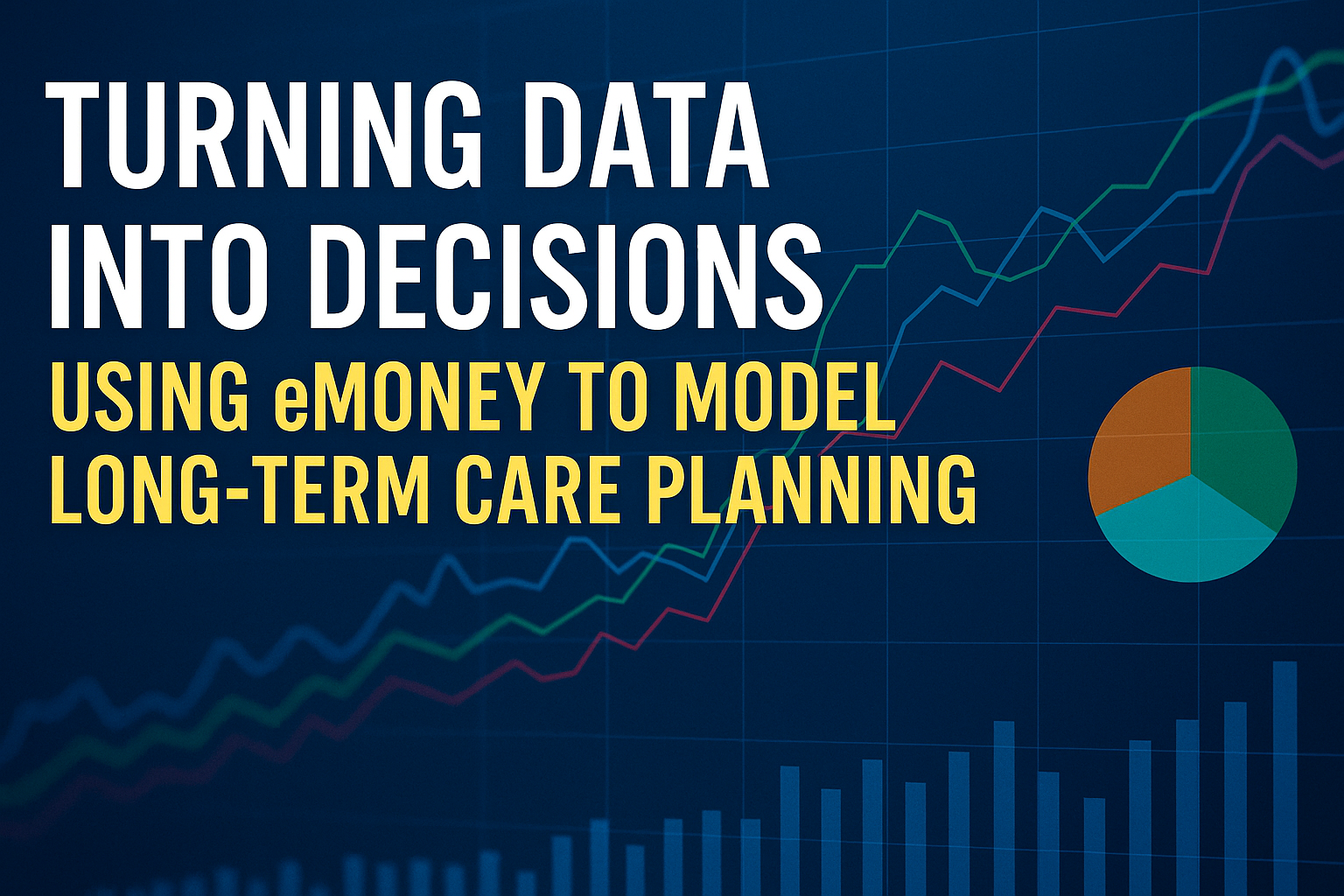Turning Data into Decisions: Using eMoney to Model Long-Term Care Planning
